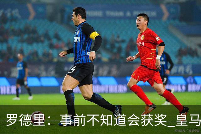 罗德里：事前不知道会获奖 皇马不来是他们的决定